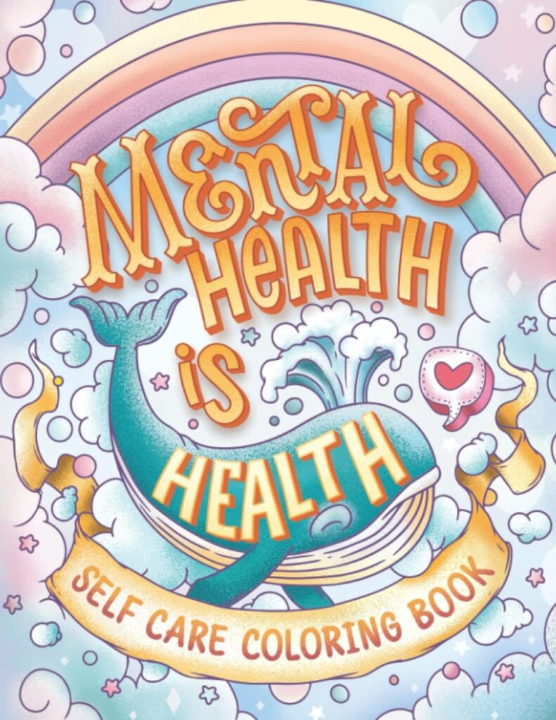 Mental Health Is Health Self Care Coloring Book: Anxiety Stress Relief Self Help Coloring Book for Adults and Kids with Motivational And Inspirational Quotes (Mental Health Coloring)