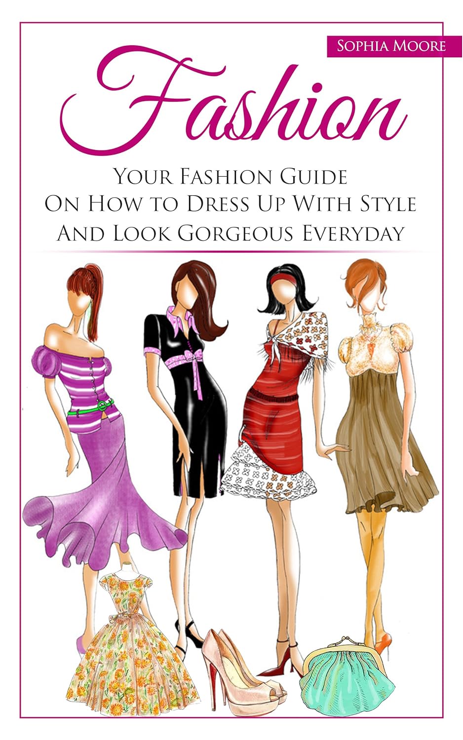 Fashion: Your Fashion Guide on How to Dress Up With Style and Look Gorgeous Everyday     Kindle Edition
